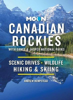 Moon Canadian Rockies: With Banff & Jasper National Parks (Eleventh Edition) - Andrew Hempstead