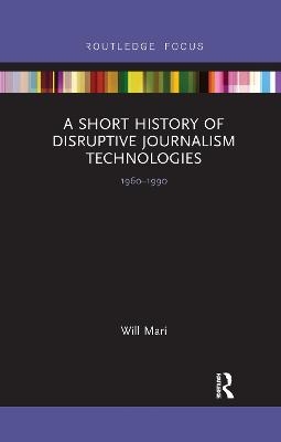 A Short History of Disruptive Journalism Technologies - Will Mari