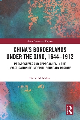 China's Borderlands under the Qing, 1644–1912 - Daniel McMahon