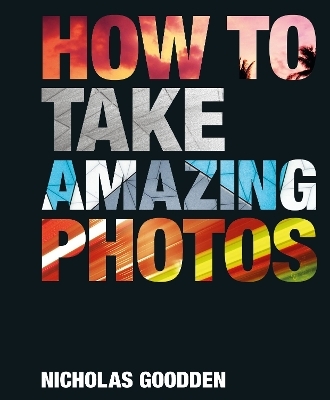 How To Take Amazing Photos - Nicholas Goodden