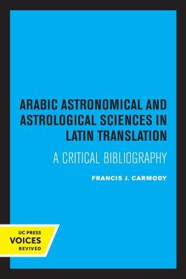 Arabic Astronomical and Astrological Sciences in Latin Translation - Francis J. Carmody