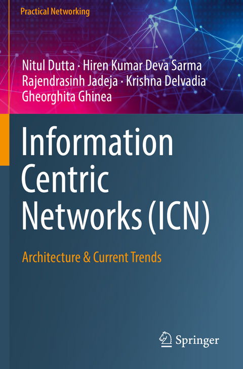 Information Centric Networks (ICN) - Nitul Dutta, Hiren Kumar Deva Sarma, Rajendrasinh Jadeja, Krishna Delvadia, Gheorghita Ghinea