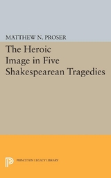 Heroic Image in Five Shakespearean Tragedies - Matthew N. Proser