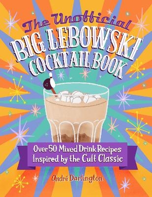 The Unofficial Big Lebowski Cocktail Book - André Darlington