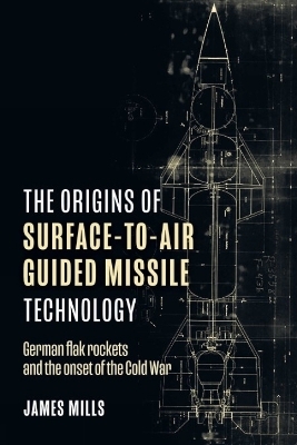 The Origins of Surface-to-Air Guided Missile Technology - James Mills