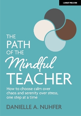 The Path of The Mindful Teacher: How to choose calm over chaos and serenity over stress, one step at a time - Danielle Nuhfer