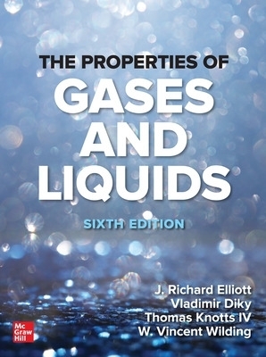 The Properties of Gases and Liquids, Sixth Edition - J. Richard Elliott, Vladimir Diky, Thomas A. Knotts IV, W. Vincent Wilding