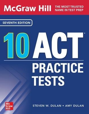 McGraw Hill 10 ACT Practice Tests, Seventh Edition - Steven Dulan, Amy Dulan