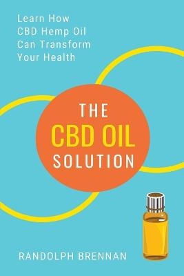 The CBD Oil Solution - Randolph Brennan