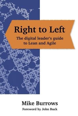 Right to Left: The digital leader's guide to Lean and Agile - Mike Burrows