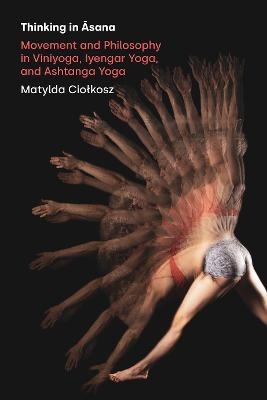 Thinking in Āsana - Matylda Ciolkosz