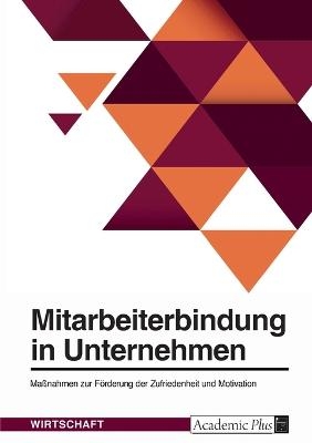 Mitarbeiterbindung in Unternehmen. MaÃnahmen zur FÃ¶rderung der Zufriedenheit und Motivation -  Anonym