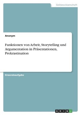 Funktionen von Arbeit, Storytelling und Argumentation in PrÃ¤sentationen, Prokrastination - Frieda von Meding