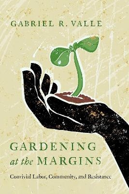 Gardening at the Margins - Gabriel R. Valle