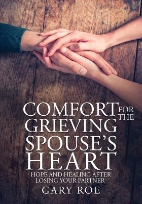 Comfort for the Grieving Spouse's Heart - Gary Roe