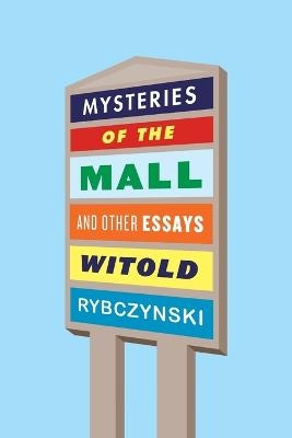 Mysteries of the Mall and Other Essays - Witold Rybczynski