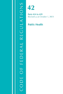 Code of Federal Regulations, Title 42 Public Health 414-429, Revised as of October 1, 2021 -  Office of The Federal Register (U.S.)