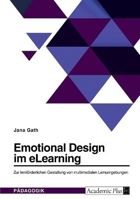 Emotional Design im eLearning. Zur lernfÃ¶rderlichen Gestaltung von multimedialen Lernumgebungen - Jana Gath