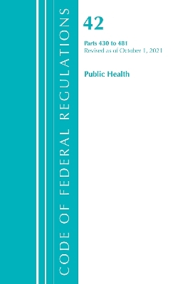 Code of Federal Regulations, Title 42 Public Health 430-481, Revised as of October 1, 2021 -  Office of The Federal Register (U.S.)