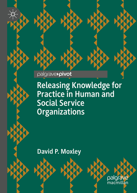 Releasing Knowledge for Practice in Human and Social Service Organizations - David P. Moxley