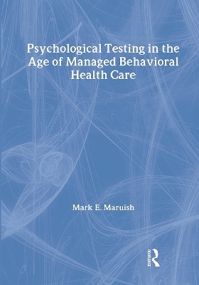 Psychological Testing in the Age of Managed Behavioral Health Care - Mark E. Maruish, E. Anne Nelson