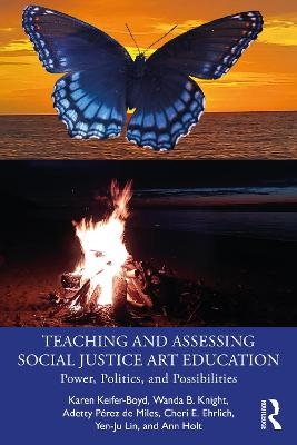 Teaching and Assessing Social Justice Art Education - Karen Keifer-Boyd, Wanda B. Knight, Adetty Pérez de Miles, Cheri E. Ehrlich, Yen-Ju Lin