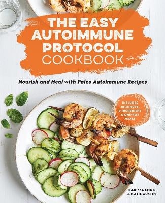 The Easy Autoimmune Protocol Cookbook - Karissa Long, Katie Austin LCSW