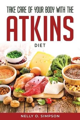 Take Care of Your Body with the Atkins Diet -  Nelly O Simpson