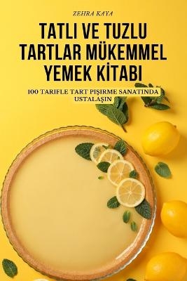 Tatli Ve Tuzlu Tartlar Mükemmel Yemek Ki&#775;tabi -  Zehra Kaya