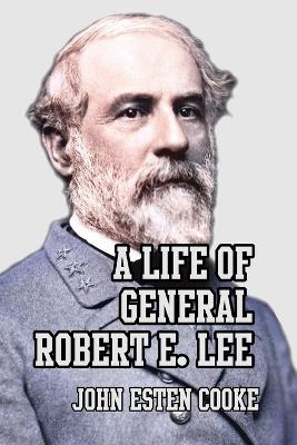 A Life of General Robert E. Lee - John Esten Cooke