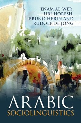 Arabic Sociolinguistics - Enam Al-Wer, Uri Horesh, Bruno Herin, Rudolf De Jong