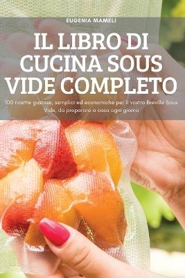 Il Libro Di Cucina Sous Vide Completo -  Eugenia Mameli