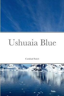 Ushuaia Blue - Caridad Svich