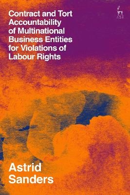 Contract and Tort Accountability of Multinational Business Entities for Violations of Labour Rights - Dr Astrid Sanders