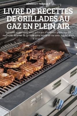 Livre de Recettes de Grillades Au Gaz En Plein Air -  Bénédict Thibault