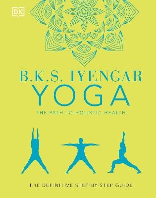 B.K.S. Iyengar Yoga The Path to Holistic Health - B.K.S. Iyengar