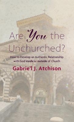 Are You the Unchurched? - Gabrie'l J Atchison