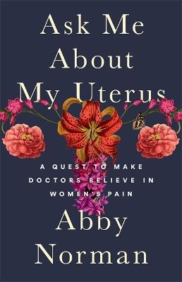 Ask Me About My Uterus - Abby Norman