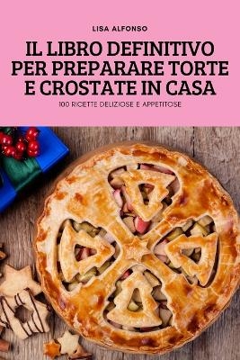 Il Libro Definitivo Per Preparare Torte E Crostate in Casa -  Lisa Alfonso