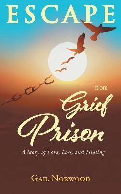 Escape from Grief Prison - Gail Norwood