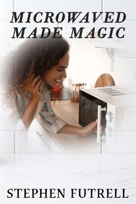 Microwave Made Magic - Stephen Futrell