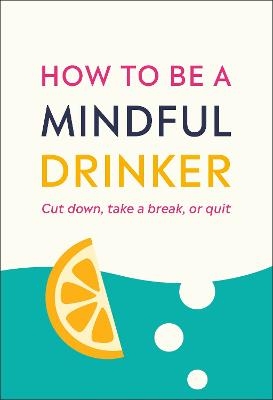 How to Be a Mindful Drinker - Laura Willoughby, Jussi Tolvi