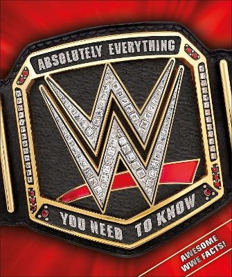 WWE Absolutely Everything You Need to Know - Dean Miller, Steve Pantaleo