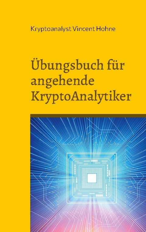 Übungsbuch für angehende KryptoAnalytiker - Kryptoanalyst Vincent Hohne