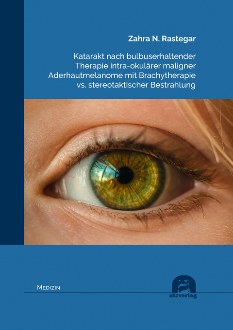 Katarakt nach bulbuserhaltender Therapie intra-okulärer maligner Aderhautmelanome mit Brachytherapie vs. stereotaktischer Bestrahlung - Zahra N. Rastegar