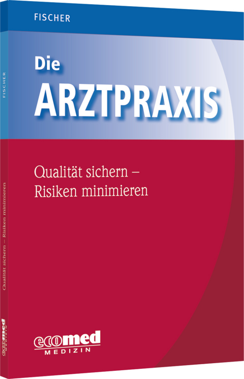 Die Arztpraxis - Qualität sichern, Risiken minimieren - Guntram Fischer