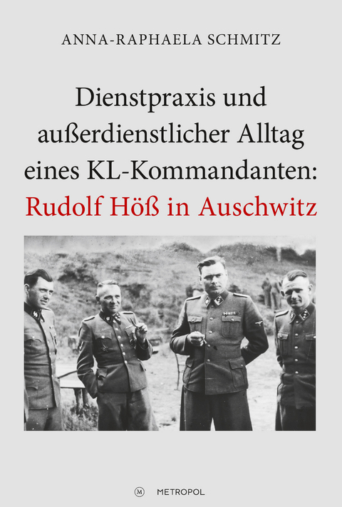 Dienstpraxis und außerdienstlicher Alltag eines KL-Kommandanten: Rudolf Höß in Auschwitz - Anna-Raphaela Schmitz