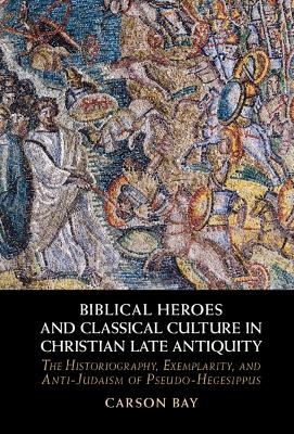 Biblical Heroes and Classical Culture in Christian Late Antiquity - Carson Bay