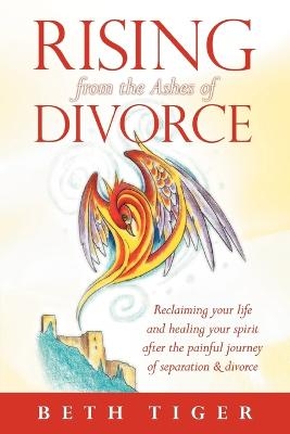 Rising from the Ashes of Divorce - Beth Tiger