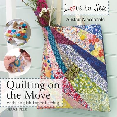 Love to Sew: Quilting On The Move - Alistair MacDonald